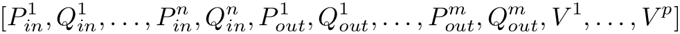 \[
[P_{in}^1, Q_{in}^1, \dots, P_{in}^n, Q_{in}^n, P_{out}^1, Q_{out}^1,
\dots, P_{out}^m, Q_{out}^m, V^{1}, \dots, V^{p}] \]