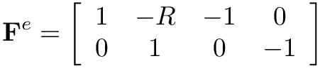 \[
\mathbf{F}^{e}=\left[\begin{array}{cccc}
1 & -R & -1 &  0 \\
0 &  1 &  0 & -1
\end{array}\right]
\]