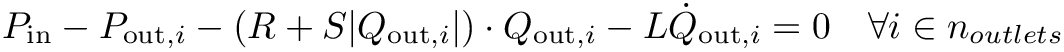 \[
  P_\text{in}-P_{\text{out},i} - (R+S|Q_{\text{out},i}|) \cdot Q_{\text{out},i}
  - L \dot{Q}_{\text{out},i} = 0 \quad \forall i \in n_{outlets} \]