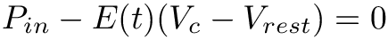 \[
P_{in}-E(t)(V_c-V_{rest})=0
\]