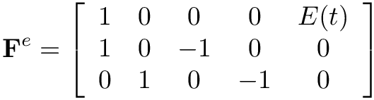 \[
\mathbf{F}^{e}=\left[\begin{array}{ccccc}
1 & 0 &  0 & 0  & E(t) \\
1 & 0 & -1 & 0  & 0 \\
0 & 1 &  0 & -1 & 0
\end{array}\right]
\]