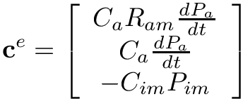 \[
\mathbf{c}^{e}=\left[\begin{array}{c}
C_{a} R_{am} \frac{d P_{a}}{d t} \\
C_{a}\frac{d P_{a}}{d t} \\
-C_{im} P_{im}
\end{array}\right] \]