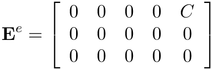 \[
\mathbf{E}^{e}=\left[\begin{array}{ccccc}
0 & 0 & 0 & 0 & C \\
0 & 0 & 0 & 0 & 0 \\
0 & 0 & 0 & 0 & 0 \\
\end{array}\right]
\]