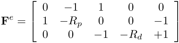 \[
\mathbf{F}^{e}=\left[\begin{array}{ccccc}
0 & -1 & 1 & 0 & 0 \\
1 & -R_p & 0 & 0 & -1 \\
0 & 0 & -1 & -R_d & +1 \\
\end{array}\right]
\]