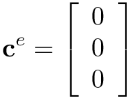 \[
\mathbf{c}^{e}=\left[\begin{array}{c}
0 \\
0 \\
0
\end{array}\right]
\]