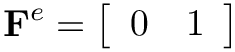 \[
\mathbf{F}^{e}=\left[\begin{array}{ll}0 & 1\end{array}\right]
\]