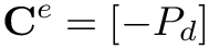 \[
\mathbf{C}^{e}=\left[-P_d\right]
\]