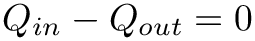 \[
Q_{in}-Q_{out}=0
\]